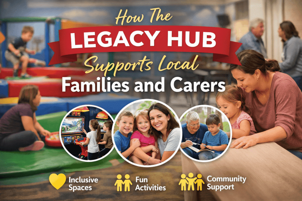 How The Legacy Hub Supports Local Families and Carers
